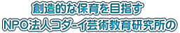 創造的な保育を目指す  ＮＰＯ法人コダ-イ芸術教育研究所の